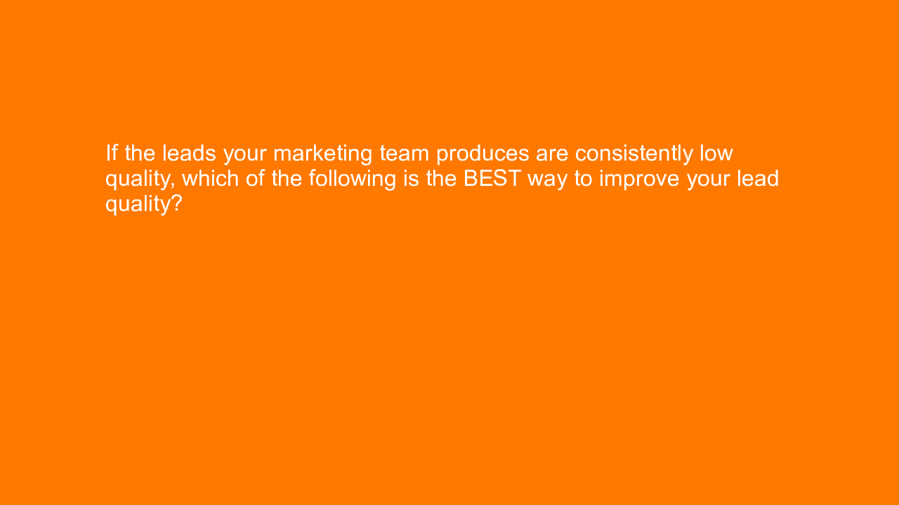 , If the leads your marketing team produces are consisten&#8230;