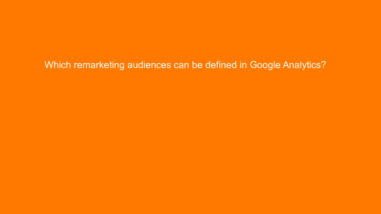 , Which remarketing audiences can be defined in Google An&#8230;