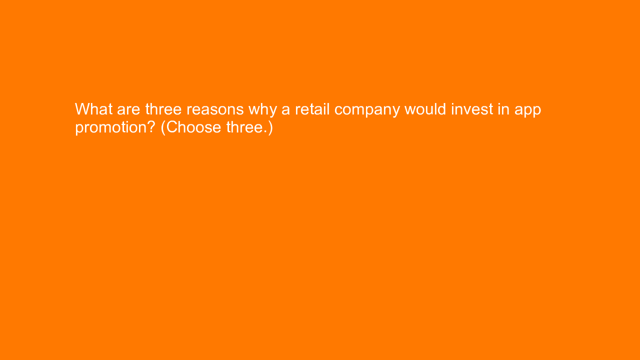 , What are three reasons why a retail company would inves&#8230;