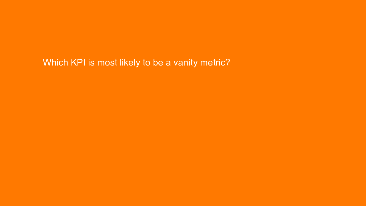 , Which KPI is most likely to be a vanity metric?