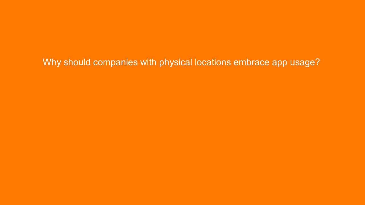 , Why should companies with physical locations embrace ap&#8230;