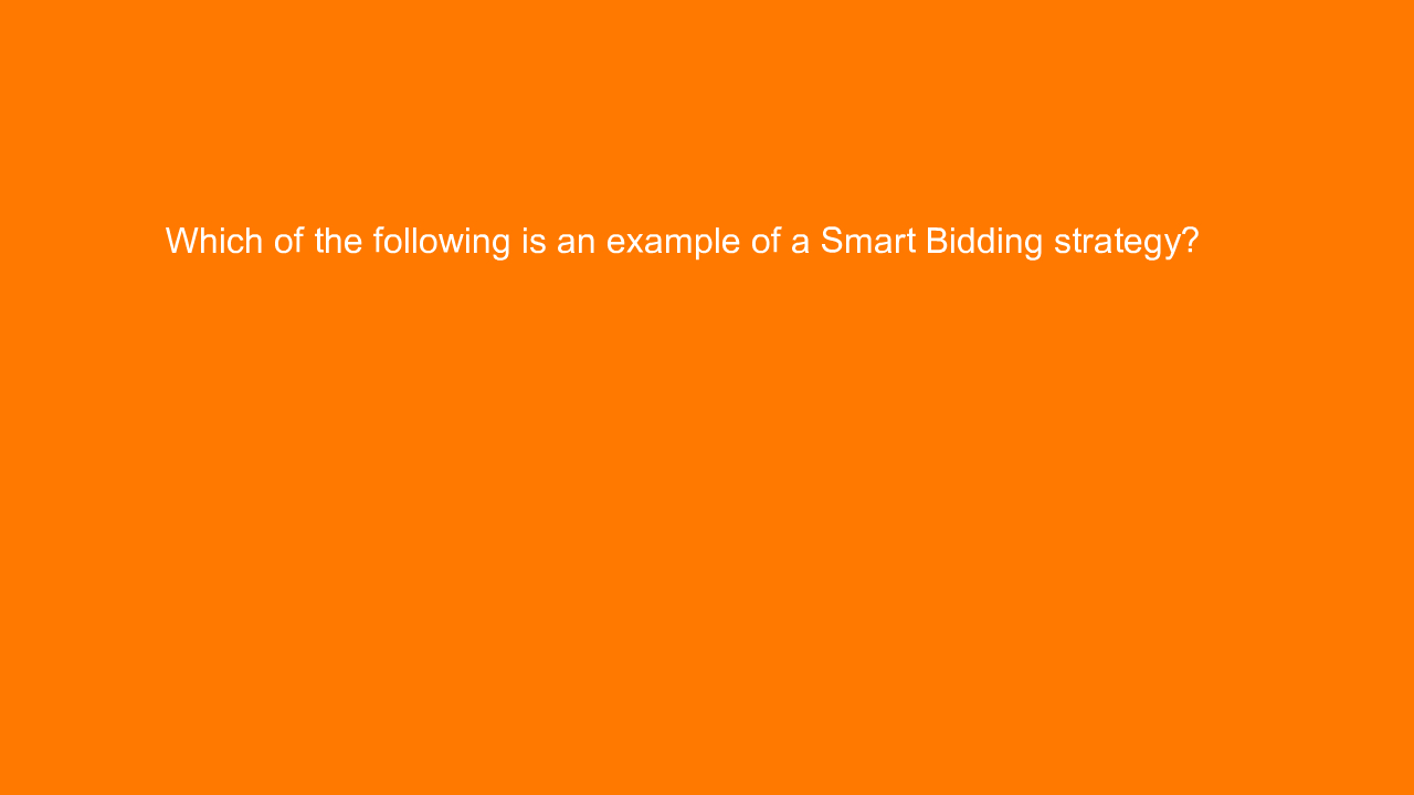 , Which of the following is an example of a Smart Bidding&#8230;