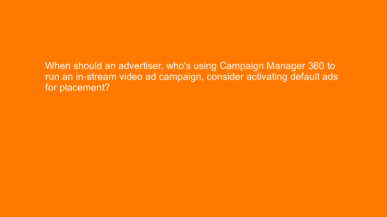 , When should an advertiser, who’s using Campaign Manager&#8230;