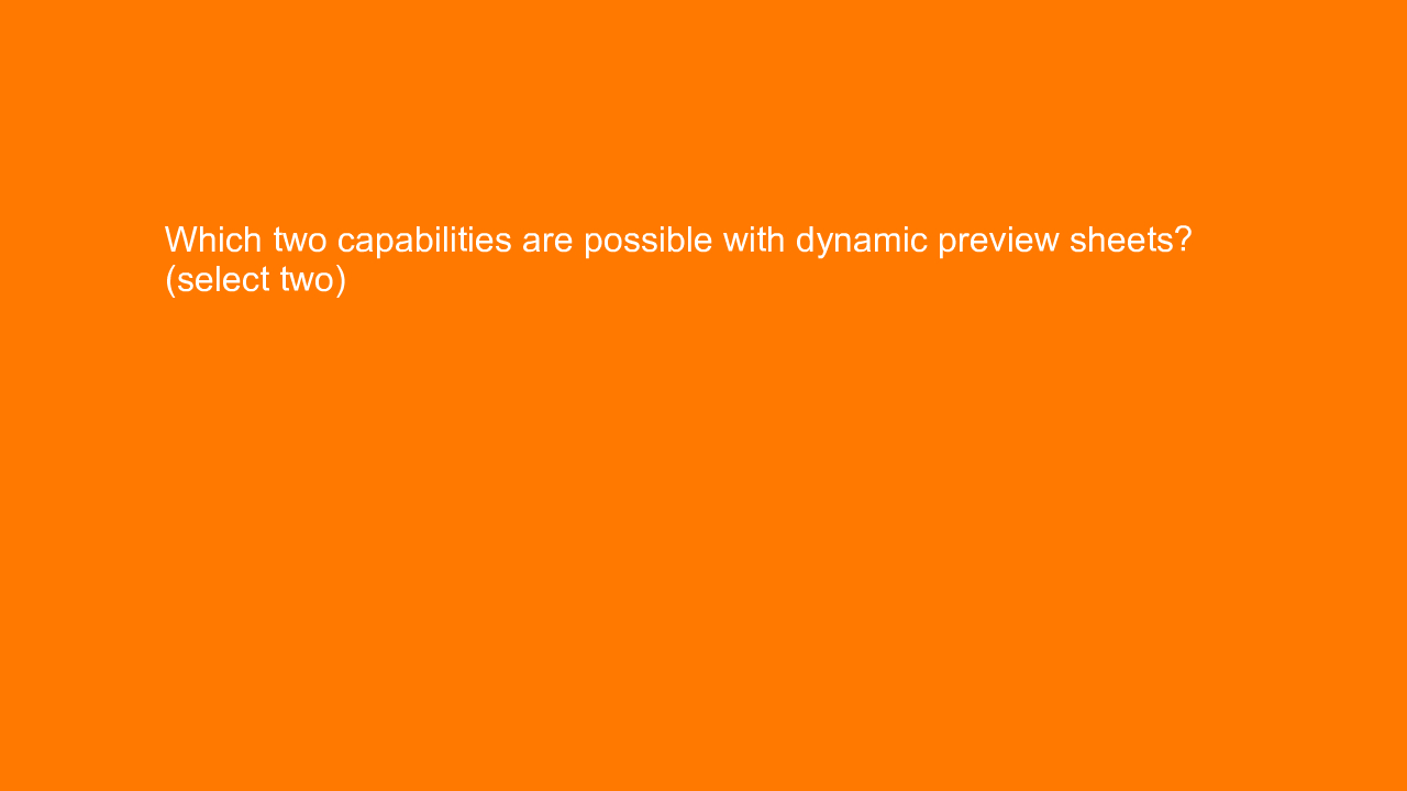 , Which two capabilities are possible with dynamic previe&#8230;