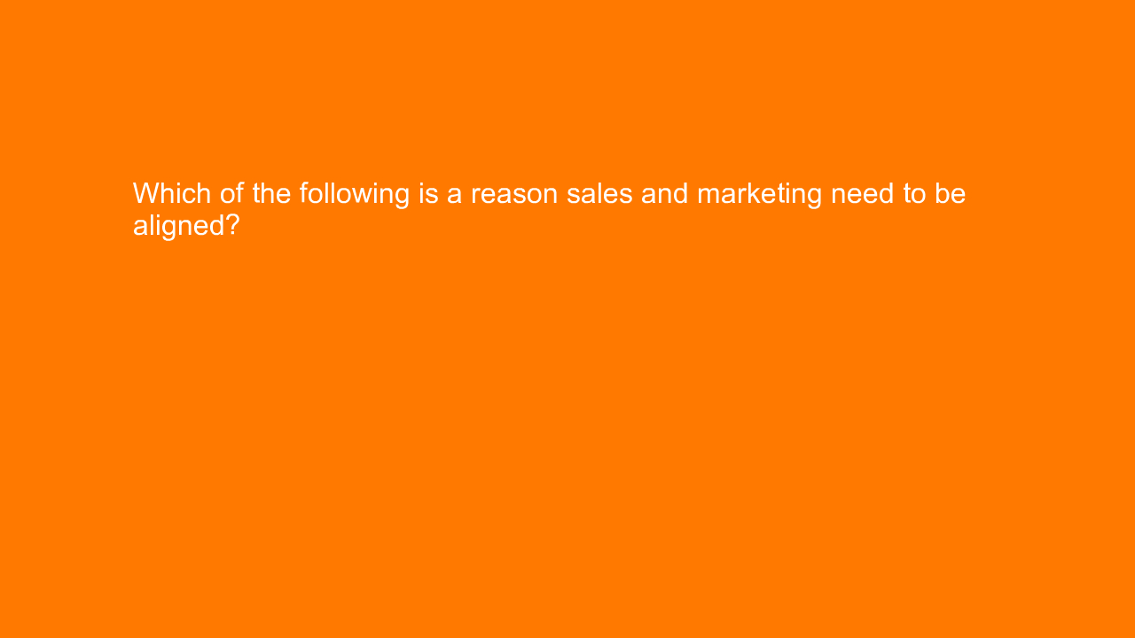 , Which of the following is a reason sales and marketing &#8230;