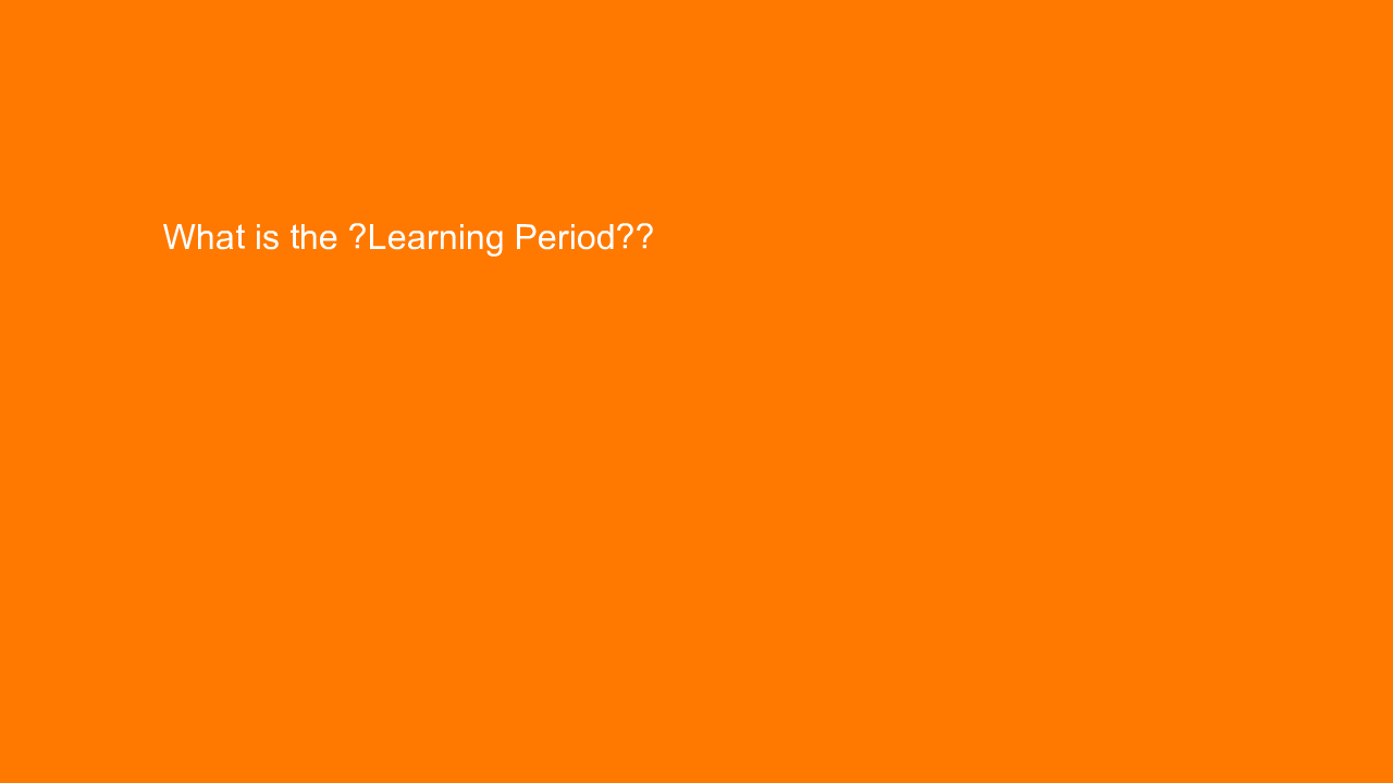 , What is the “Learning Period”?