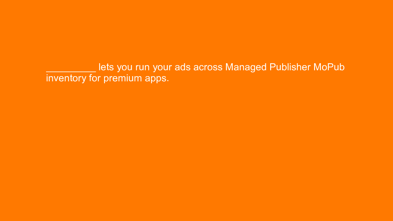 , _________ lets you run your ads across Managed Publishe&#8230;