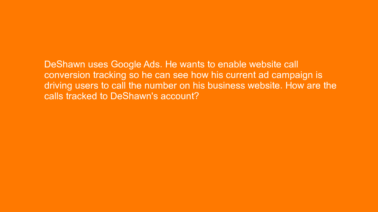 , DeShawn uses Google Ads. He wants to enable website cal&#8230;