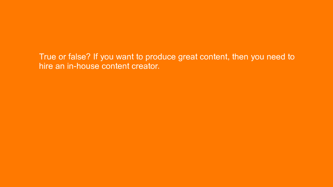 , True or false? If you want to produce great content, th&#8230;