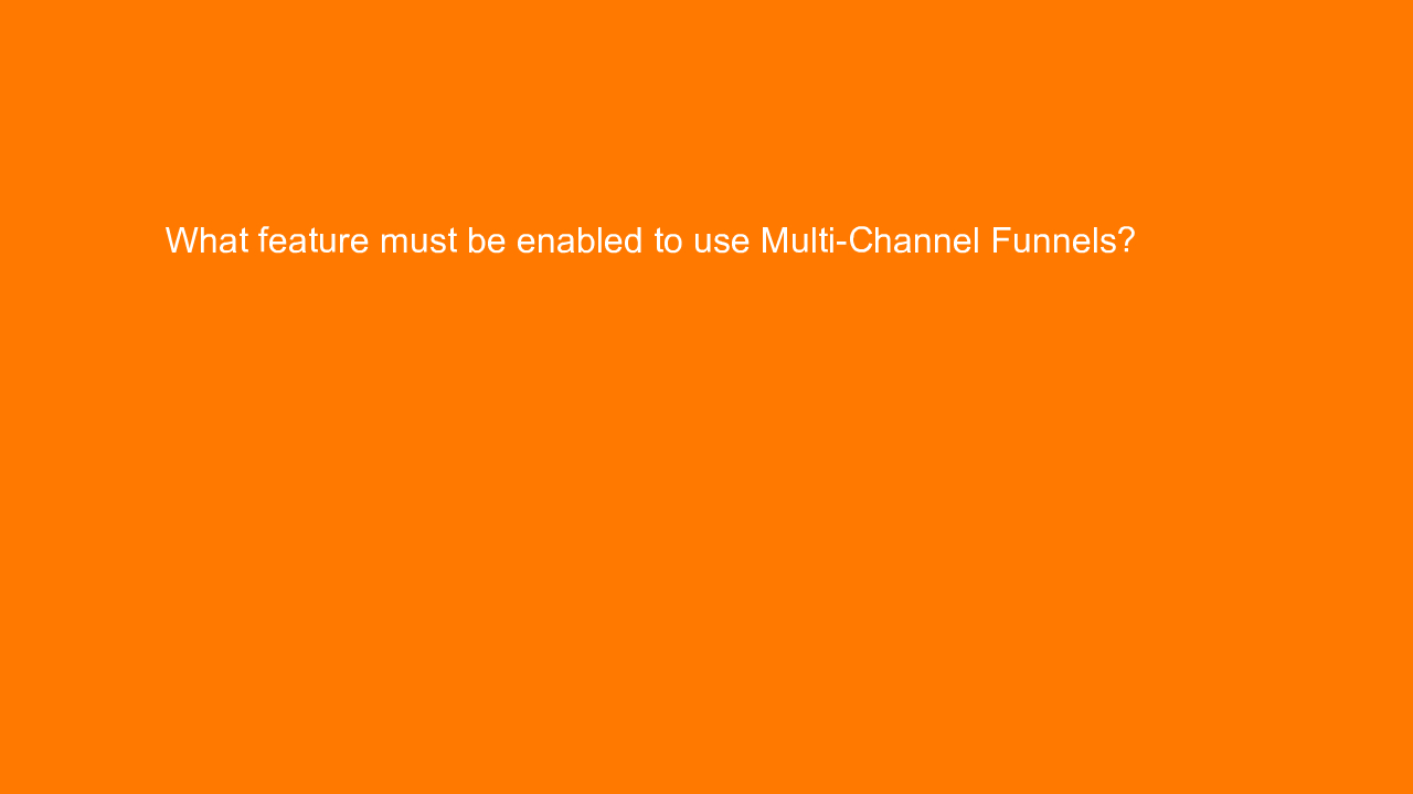 , What feature must be enabled to use Multi-Channel Funne&#8230;