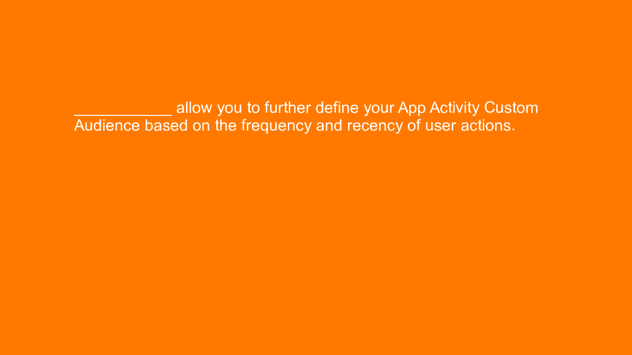 , ___________ allow you to further define your App Activi&#8230;