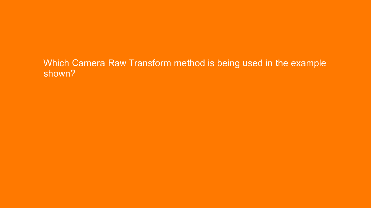 , Which Camera Raw Transform method is being used in the &#8230;