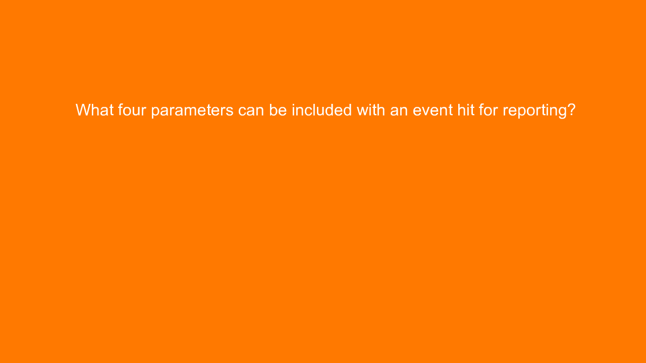 , What four parameters can be included with an event hit &#8230;