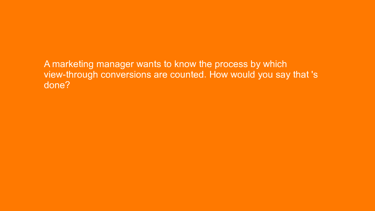 , A marketing manager wants to know the process by which &#8230;