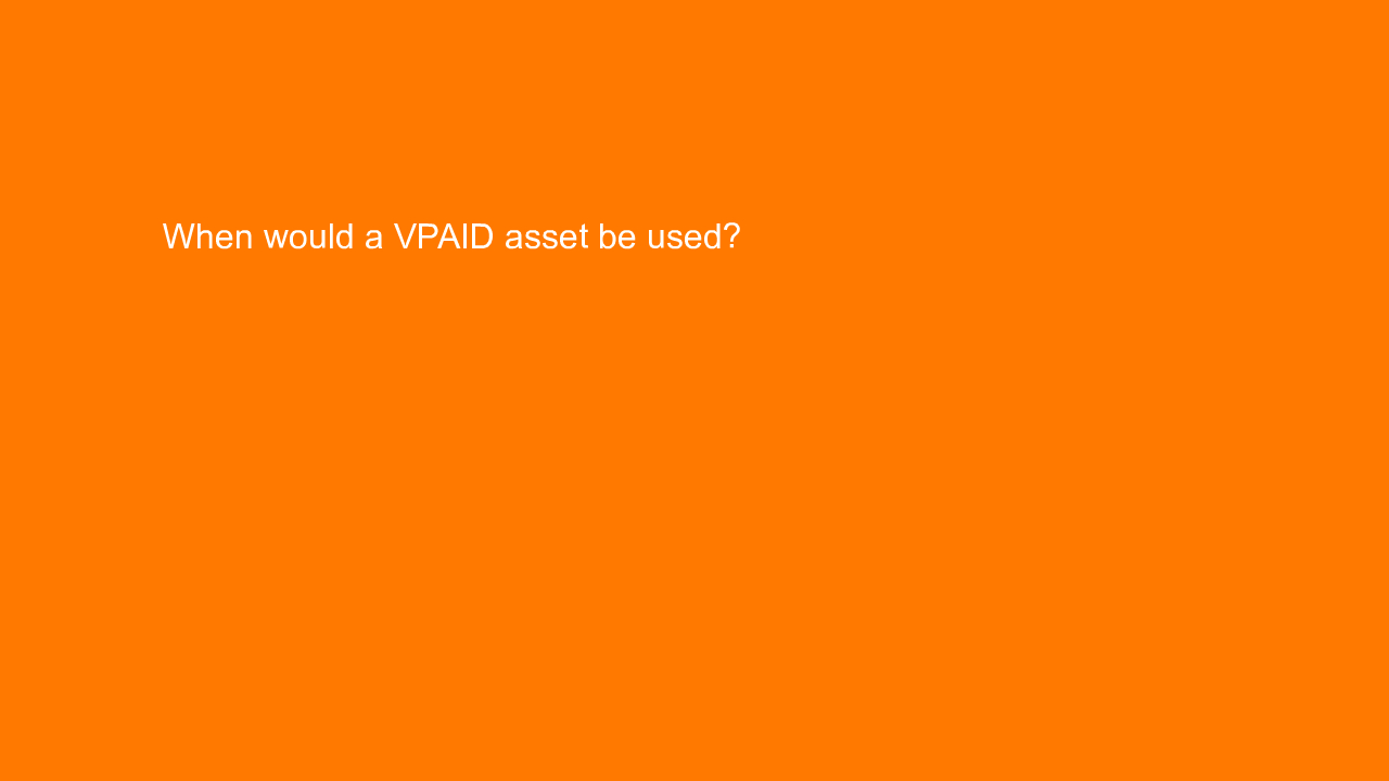 , When would a VPAID asset be used?