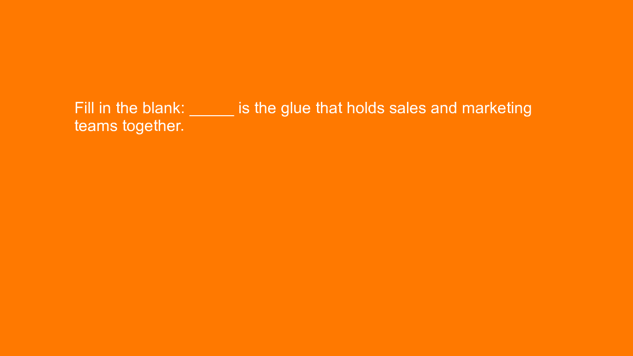 , Fill in the blank: _____ is the glue that holds sales a&#8230;