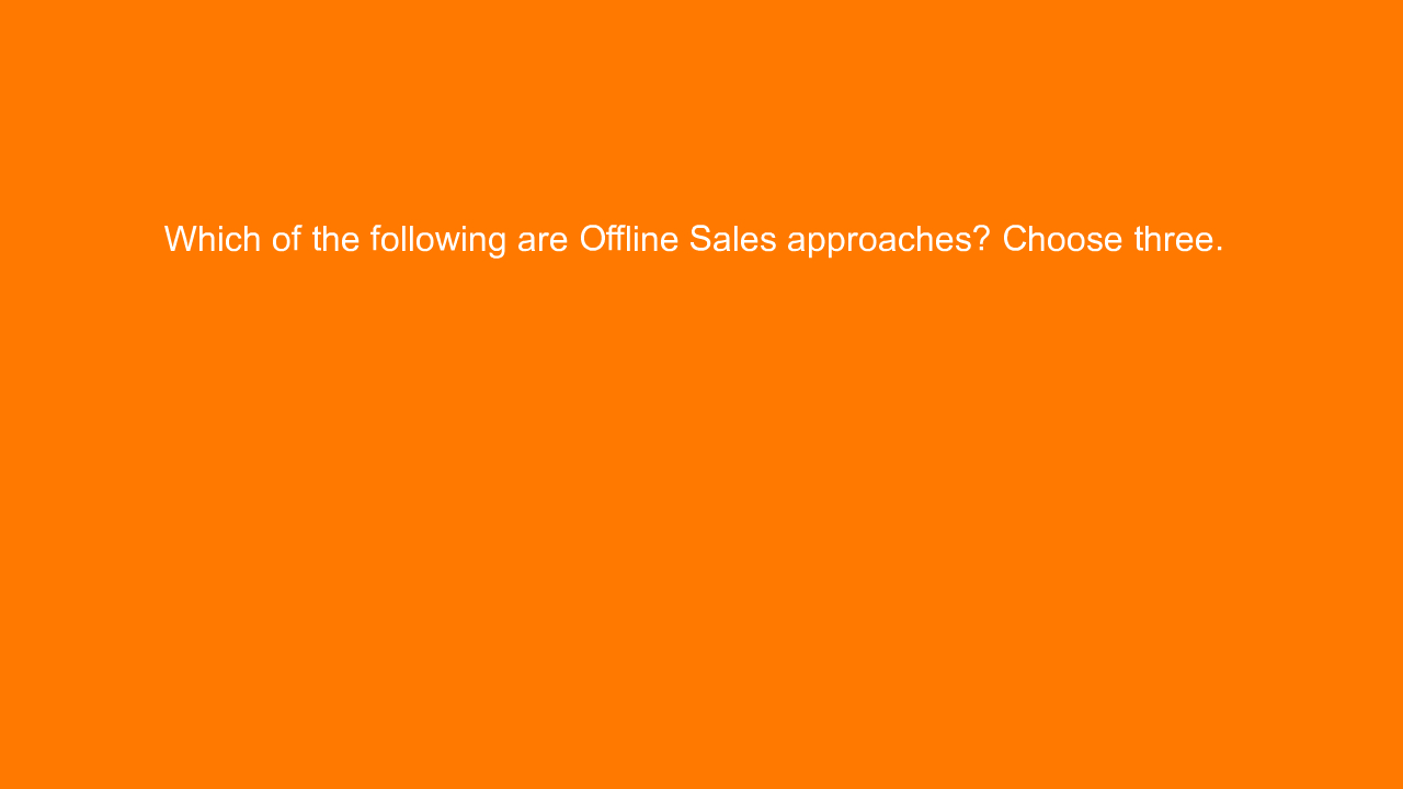 , Which of the following are Offline Sales approaches? Ch&#8230;
