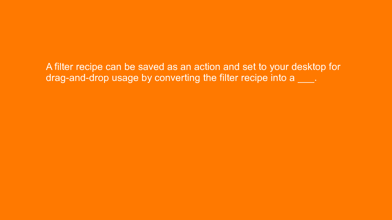 , A filter recipe can be saved as an action and set to yo&#8230;
