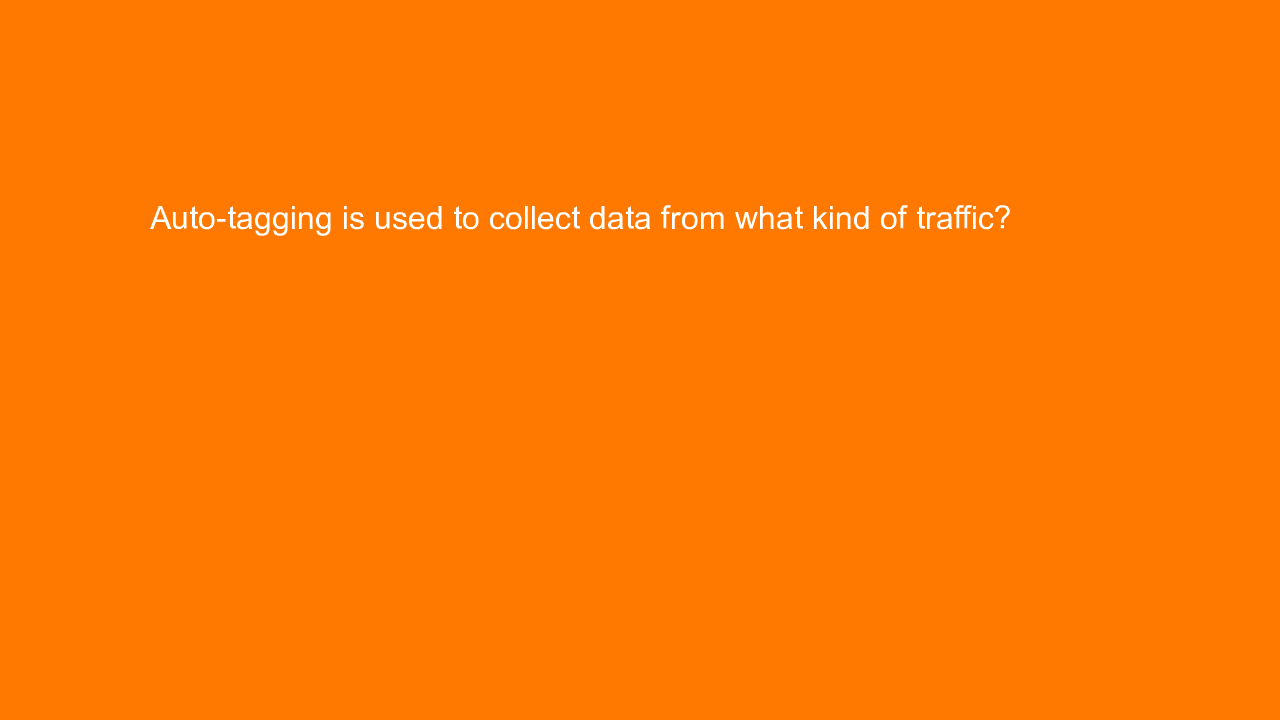 , Auto-tagging is used to collect data from what kind of &#8230;