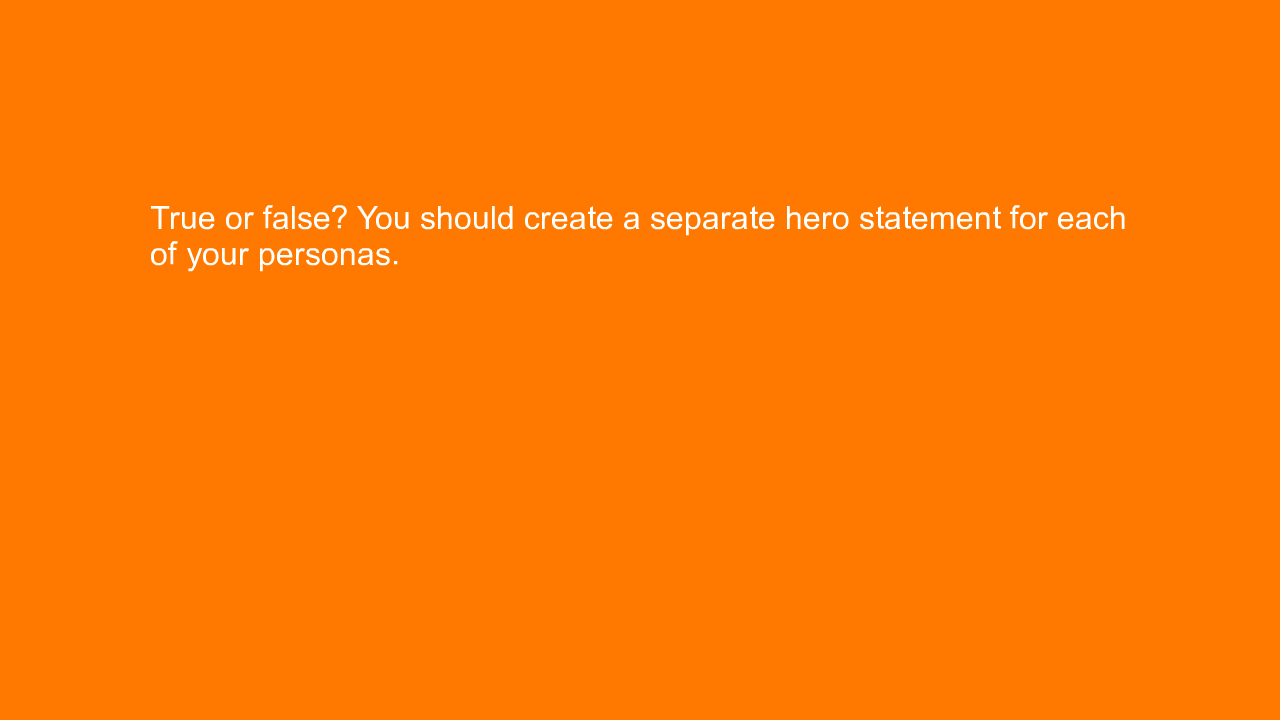 , True or false? You should create a separate hero statem&#8230;