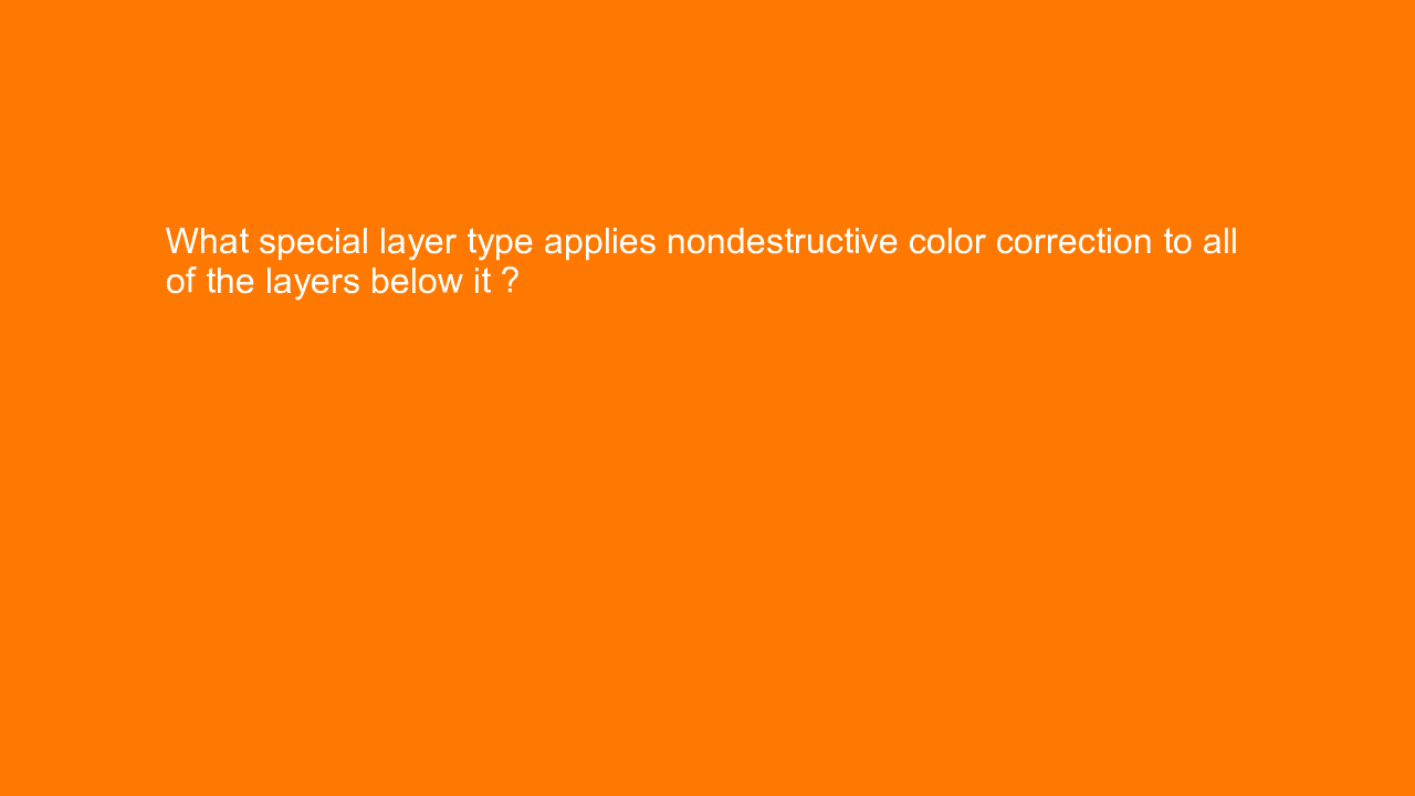 , What special layer type applies nondestructive color co&#8230;