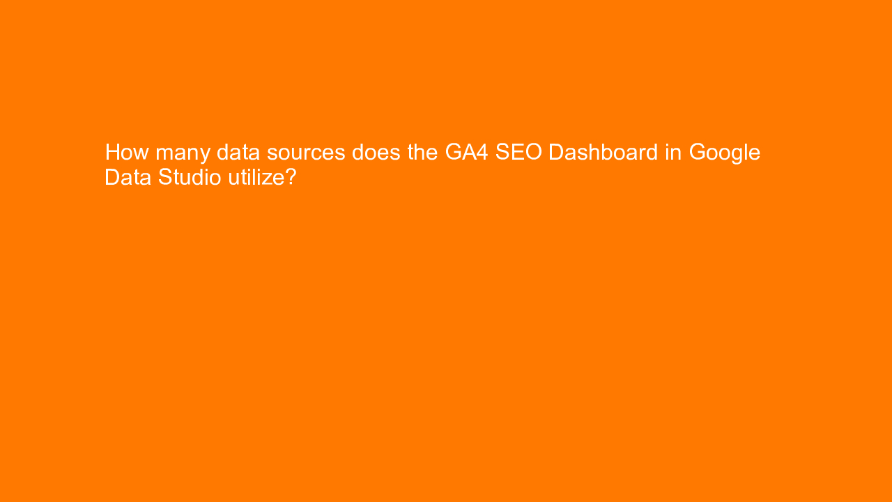 , How many data sources does the GA4 SEO Dashboard in Goo&#8230;