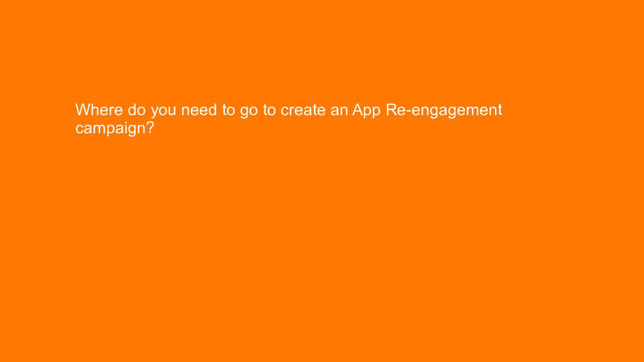 , Where do you need to go to create an App Re-engagement &#8230;