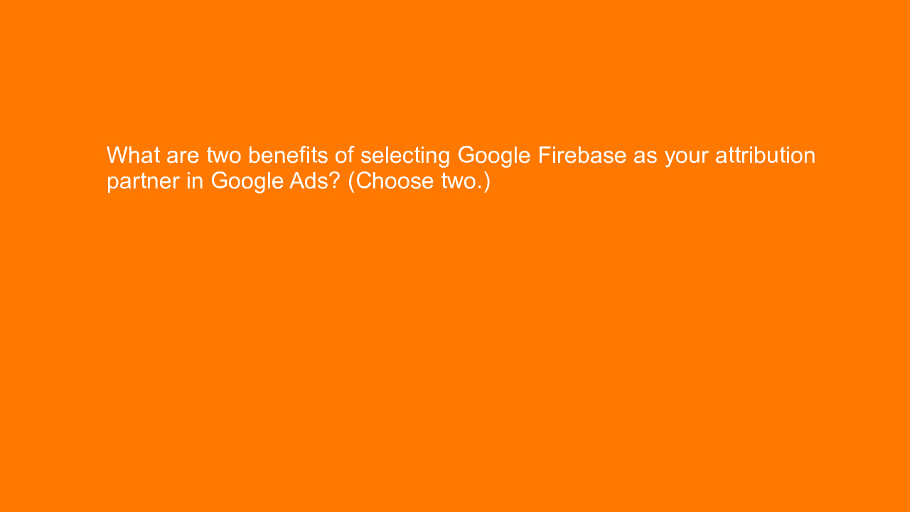 , What are two benefits of selecting Google Firebase as y&#8230;