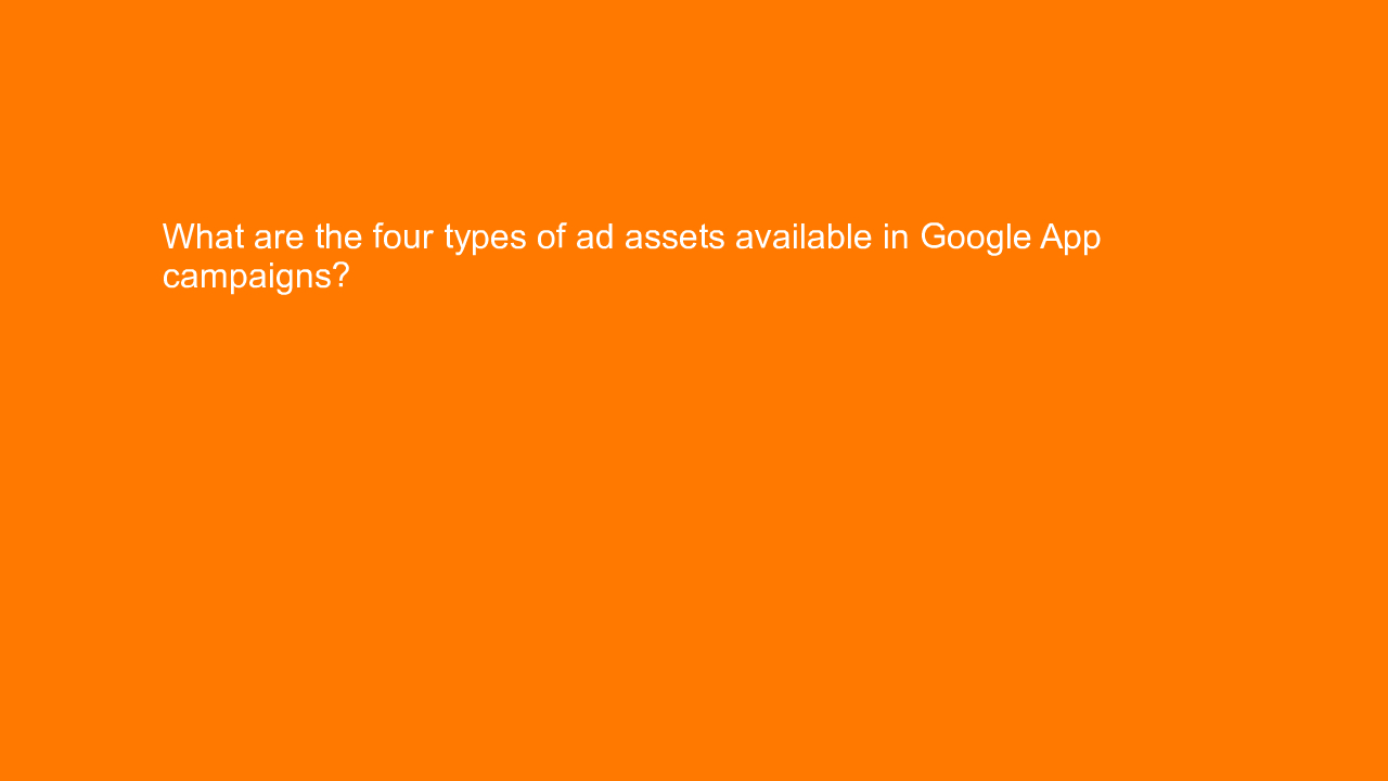 , What are the four types of ad assets available in Googl&#8230;
