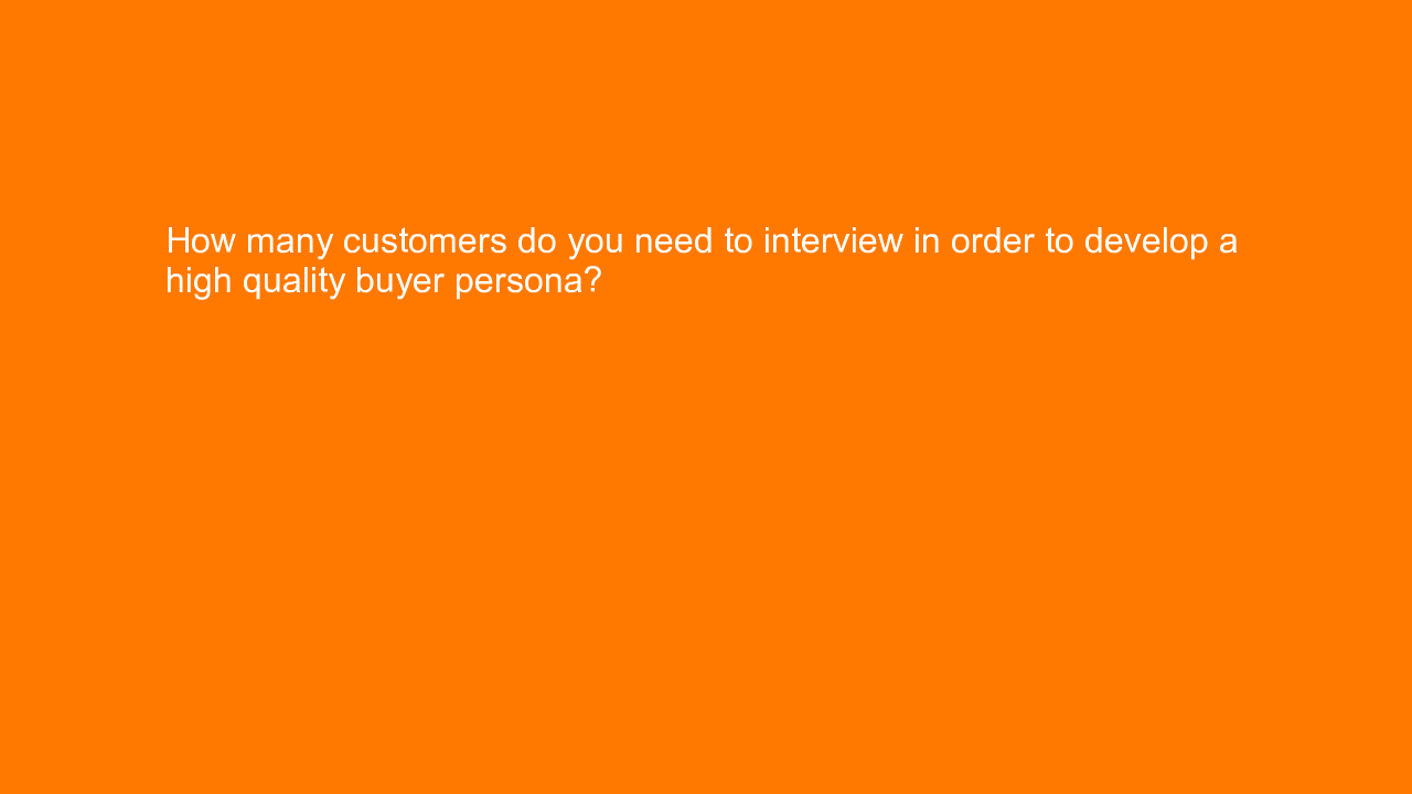 , How many customers do you need to interview in order to&#8230;