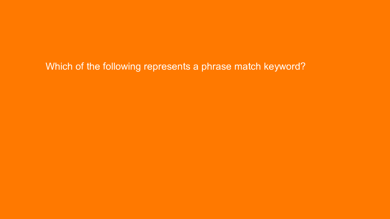 , Which of the following represents a phrase match keywor&#8230;