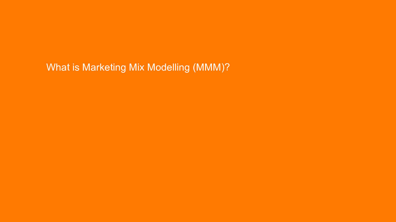 , What is Marketing Mix Modelling (MMM)?