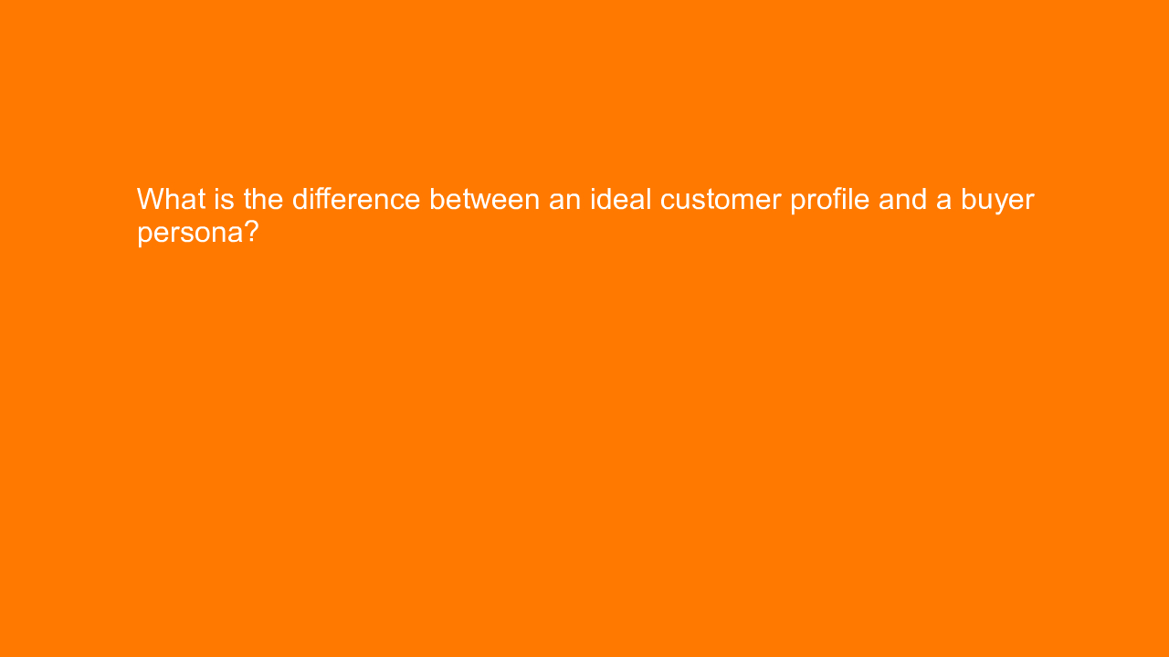 , What is the difference between an ideal customer profil&#8230;