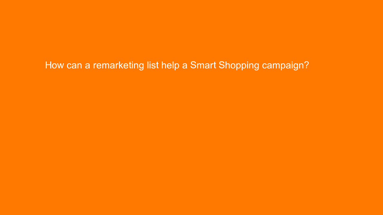 , How can a remarketing list help a Smart Shopping campai&#8230;