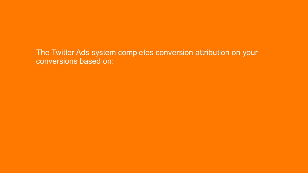 , The Twitter Ads system completes conversion attribution&#8230;