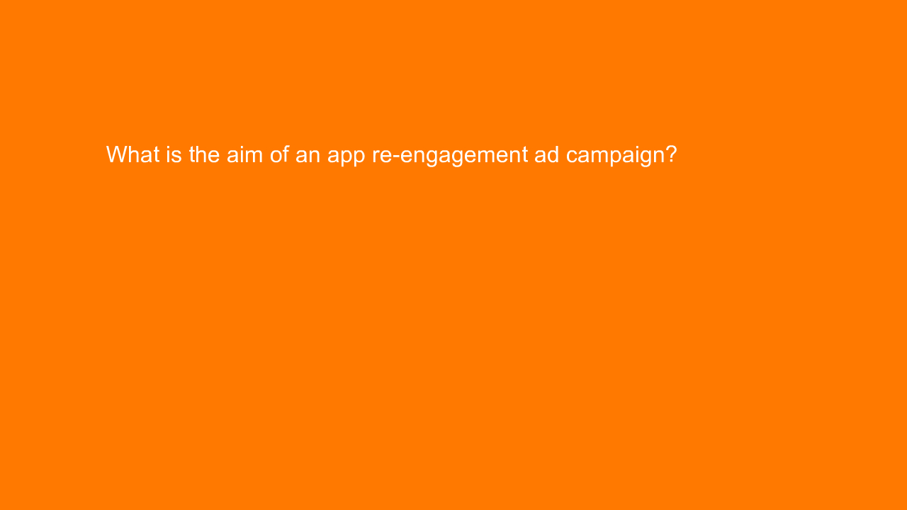 , What is the aim of an app re-engagement ad campaign?