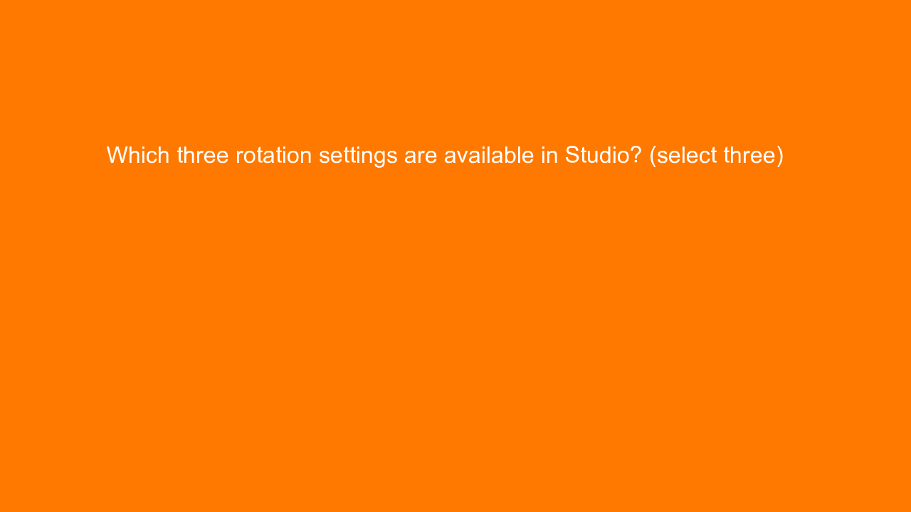 , Which three rotation settings are available in Studio? &#8230;
