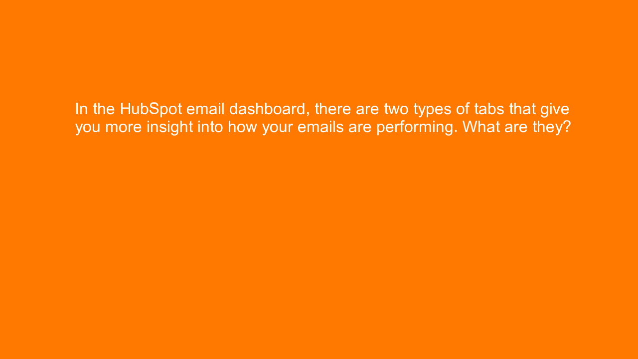 , In the HubSpot email dashboard, there are two types of &#8230;