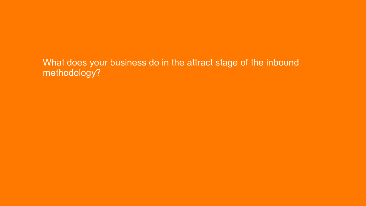 , What does your business do in the attract stage of the &#8230;