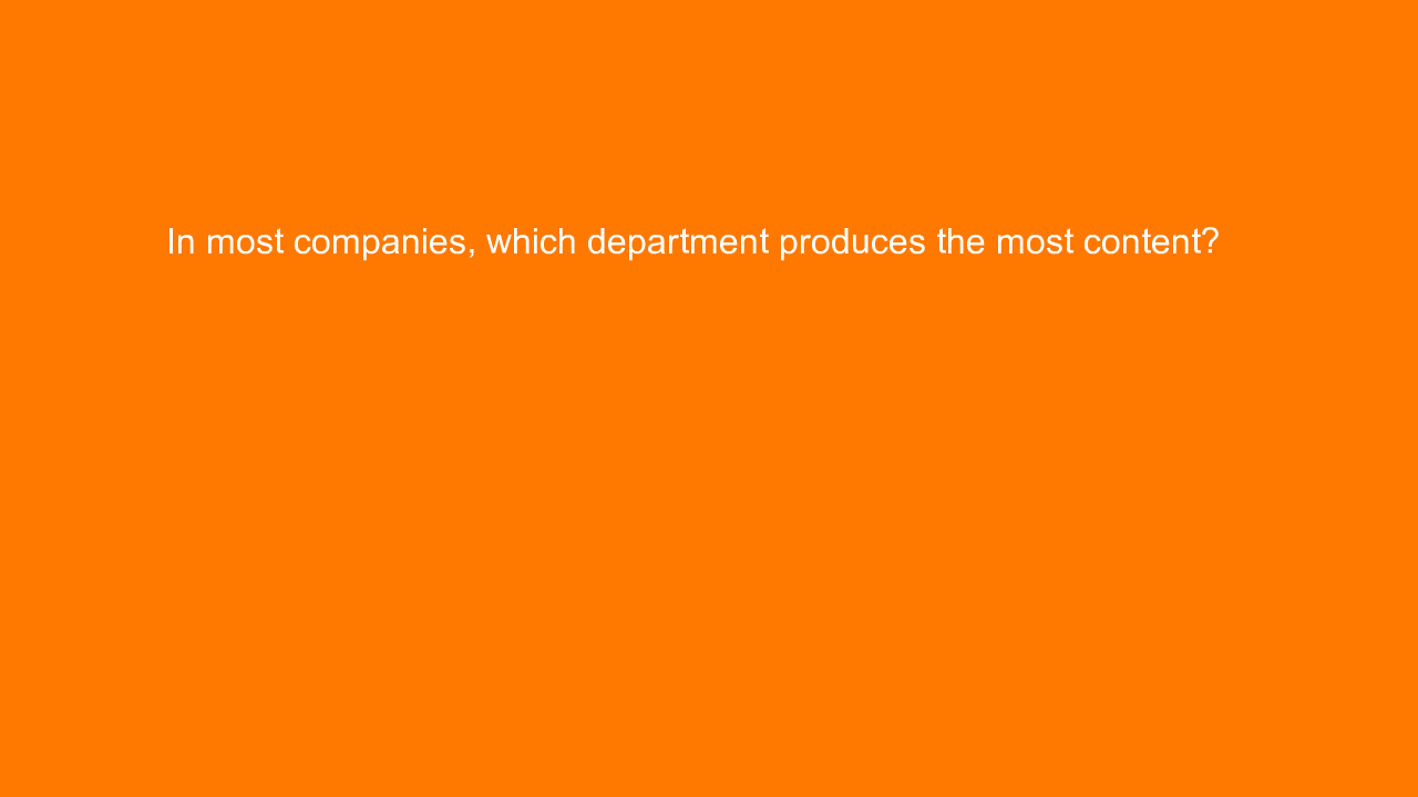 , In most companies, which department produces the most c&#8230;