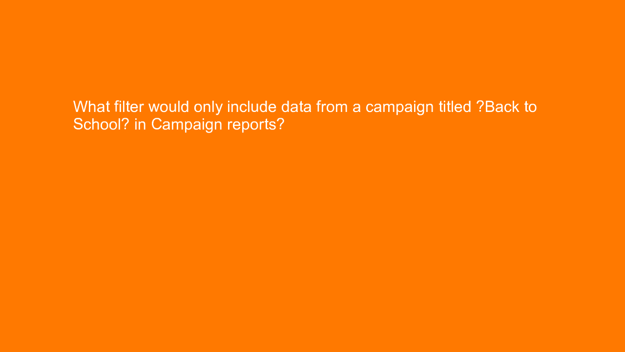 , What filter would only include data from a campaign tit&#8230;