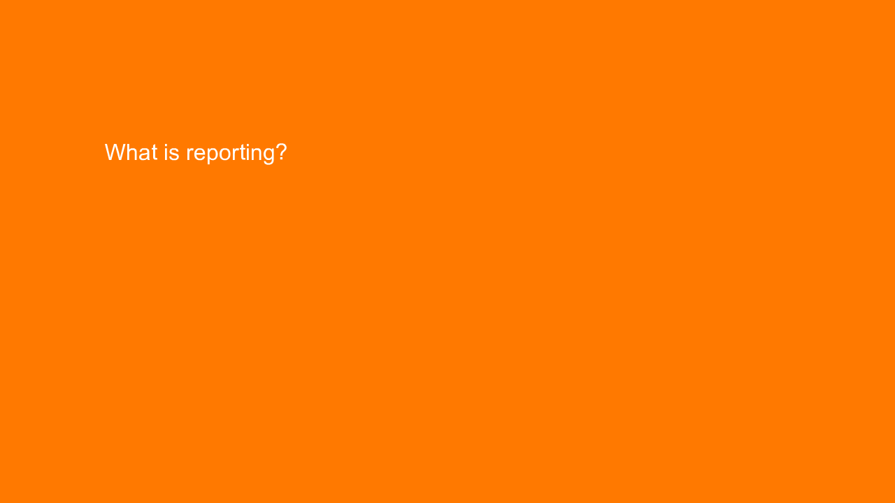 , What is reporting?