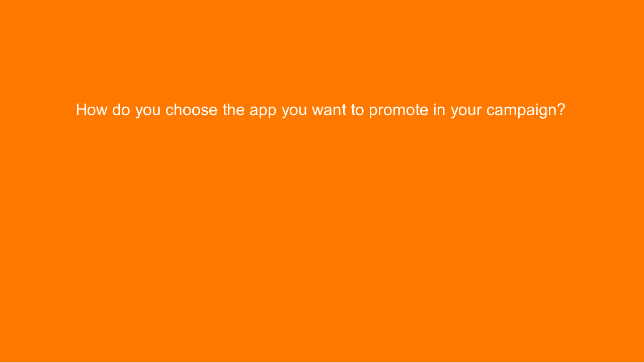 , How do you choose the app you want to promote in your c&#8230;