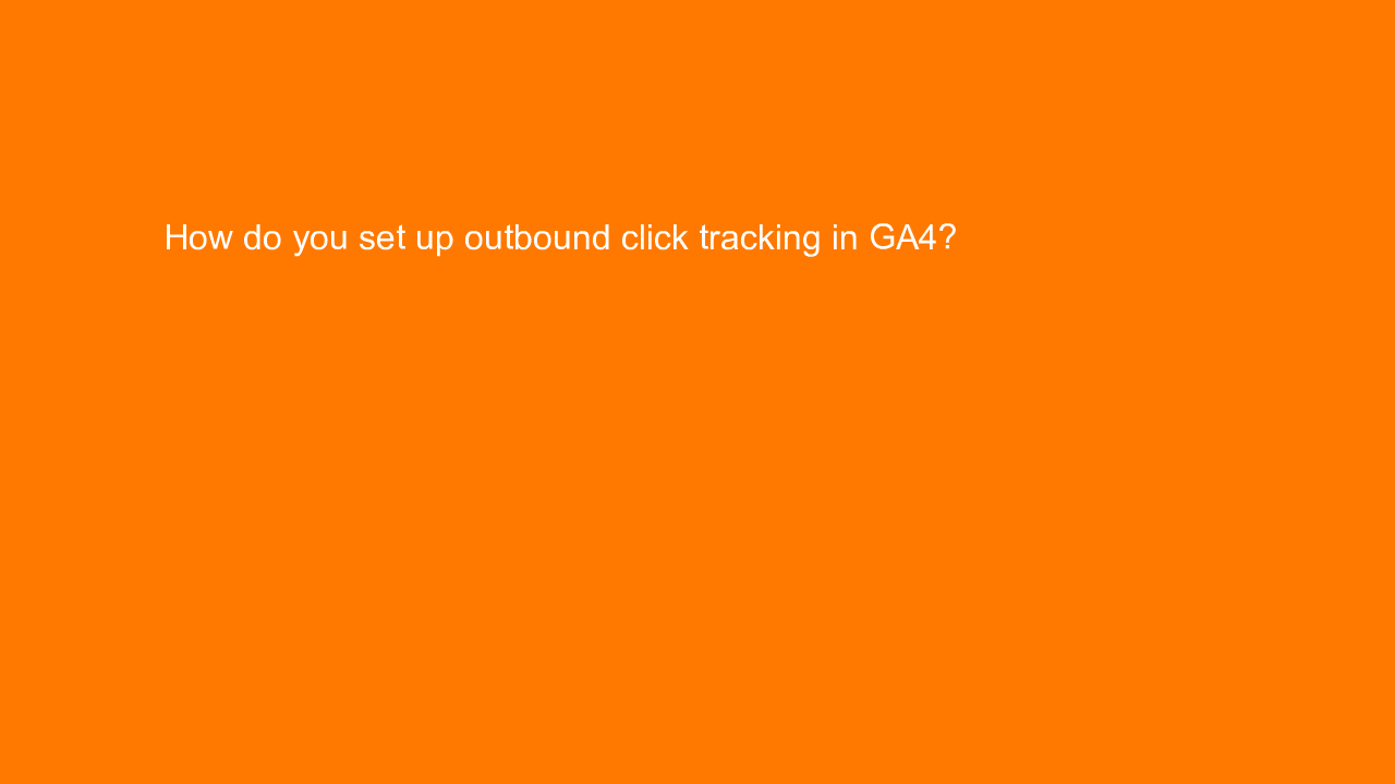 , How do you set up outbound click tracking in GA4?
