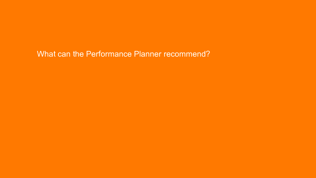 , What can the Performance Planner recommend?
