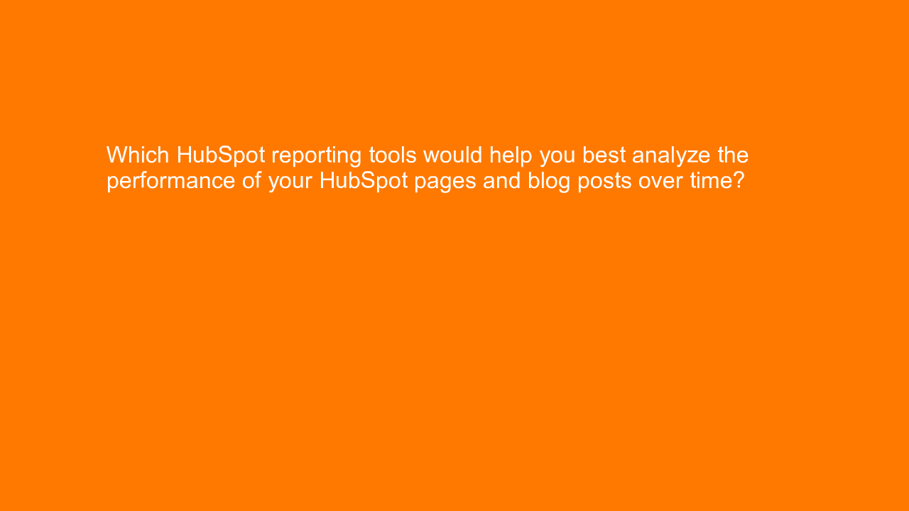 , Which HubSpot reporting tools would help you best analy&#8230;