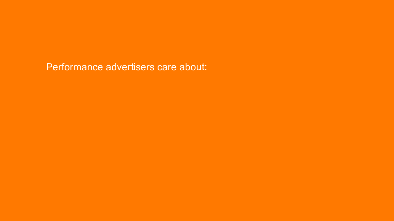 , Performance advertisers care about: