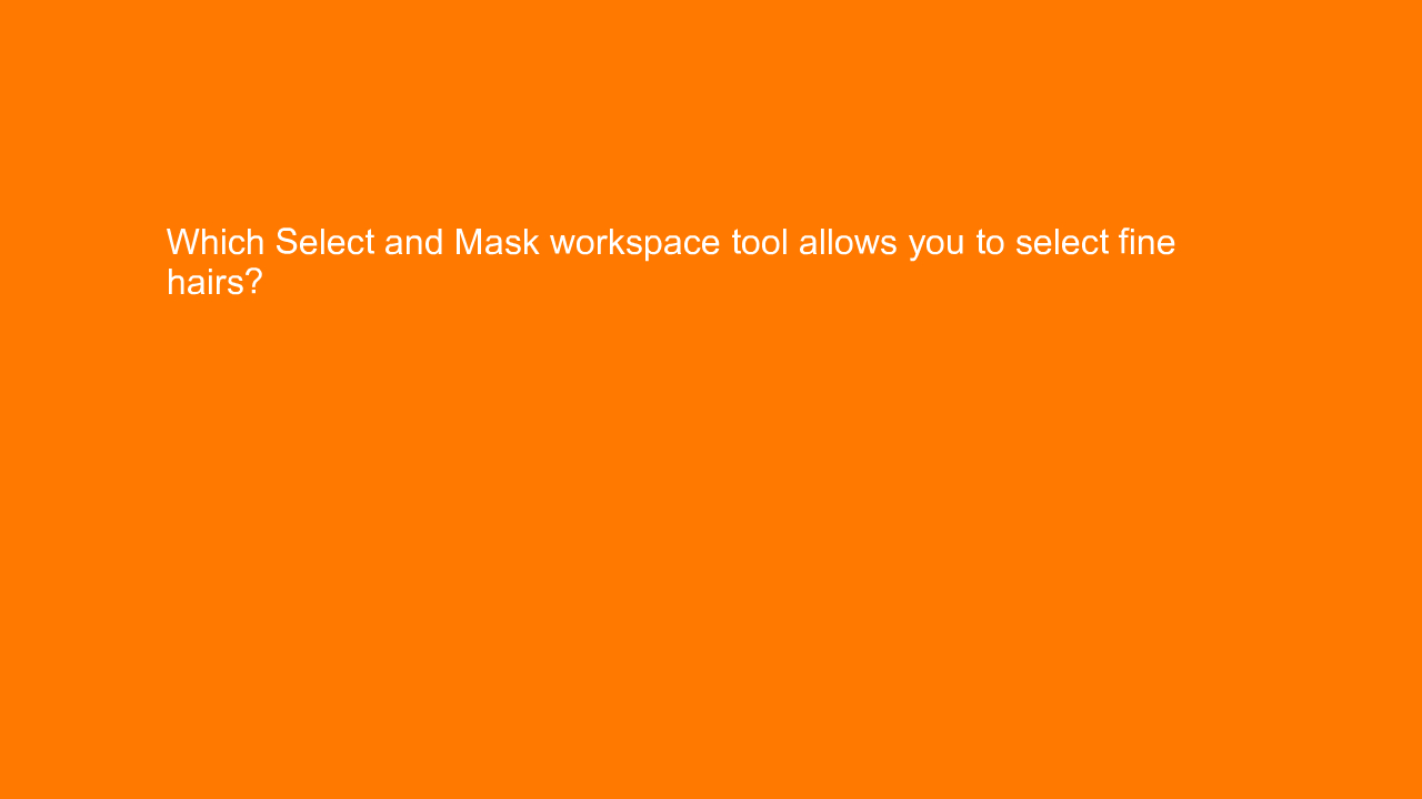 , Which Select and Mask workspace tool allows you to sele&#8230;
