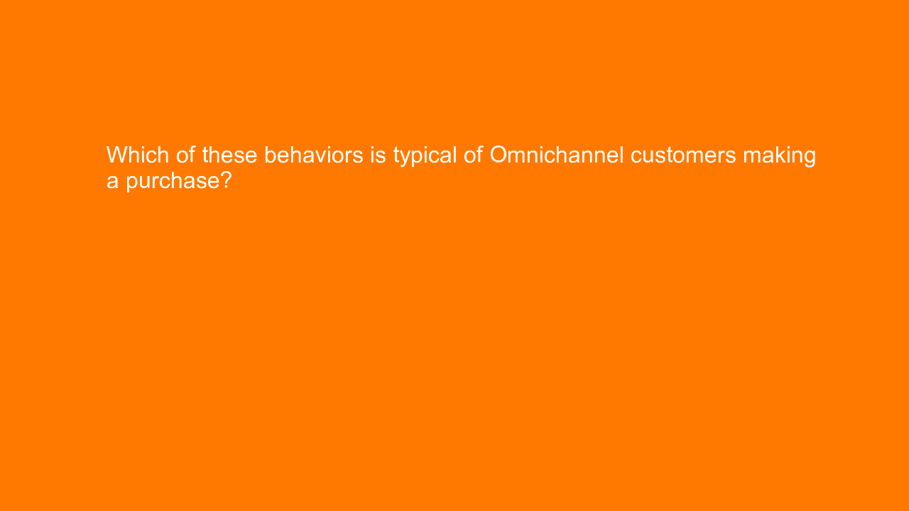 , Which of these behaviors is typical of Omnichannel cust&#8230;