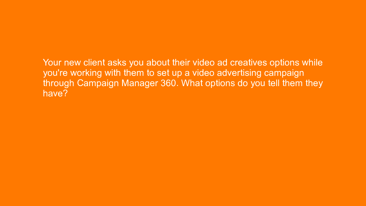 , Your new client asks you about their video ad creatives&#8230;